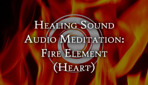 Healing Sound Audio Mediation: Fire Element (Heart)